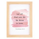 Framed Art Let All That You Do Be Done In Love Wood (05/25)