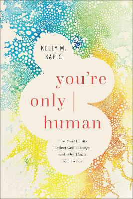 You're Only Human : How Your Limits Reflect God's Design and Why That's Good News  (05/25)