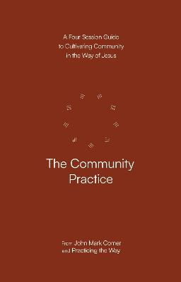 The Community Practice - A Four-Session Guide to Cultivating Community in the Way of Jesus UK ed