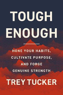 Tough Enough: Hone Your Habits, Cultivate Purpose, and Forge Genuine Strength H/C (02/26)