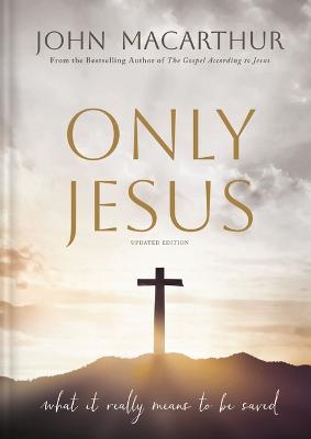 Only Jesus, Updated Edition:  What It Really Means to Be Saved H/C (10/25)