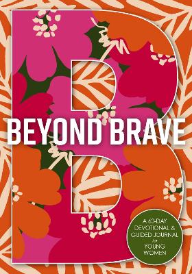 Beyond Brave:  A 60-Day Devotional and Guided Journal for Young Women  (05/26)