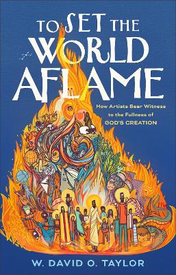 To Set the World Aflame: How Artists Bear Witness to the Fullness of God's Creation