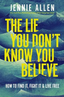 The Lie You Don't Know You Believe: How to Find It, Fight It, and Live Free H/C (03/26)