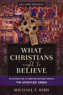 What Christians Ought to Believe, Second Edition: An Introduction to Christian Doctrine through the Apostles' Creed  (04/26)