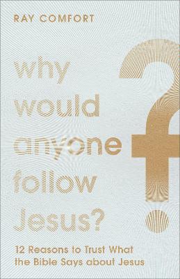 [9781540901774] Why Would Anyone Follow Jesus?: 12 Reasons to Trust