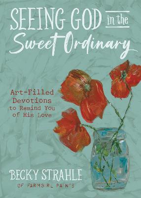 [9780736985369] Seeing God in the Sweet Ordinary: Art-Filled Devotion