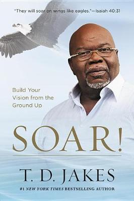[9781455553914] Soar! Build Your Vision From the Ground Up