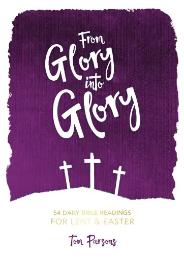 [9781914966736] From Glory to Glory: 54 Daily Bible Readings For Lent & Easter