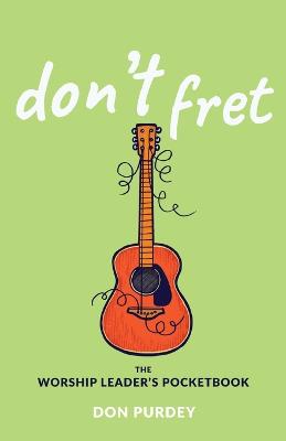 [9780648856702] Don't Fret: The Worship Leader's Pocketbook