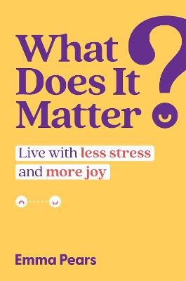 [9781637585481] What Does It Matter?: Live with Less Stress and More Joy