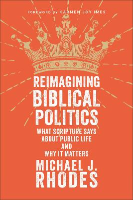 [9781540967558] Reimagining Biblical Politics: What Scripture Says About Public Life and Why It Matters 