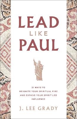 [9780800778484] Lead Like Paul: 21 Ways to Reignite Your Spiritual Fire and Expand Your Spirit-Led Influence 